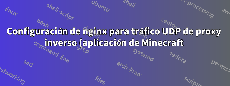 Configuración de nginx para tráfico UDP de proxy inverso (aplicación de Minecraft): 90 mensajes demasiado largos