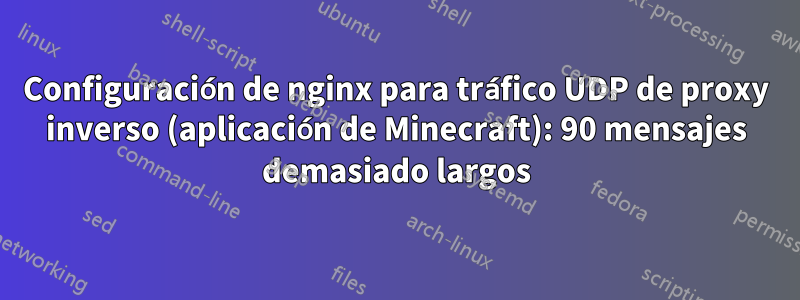 Configuración de nginx para tráfico UDP de proxy inverso (aplicación de Minecraft): 90 mensajes demasiado largos