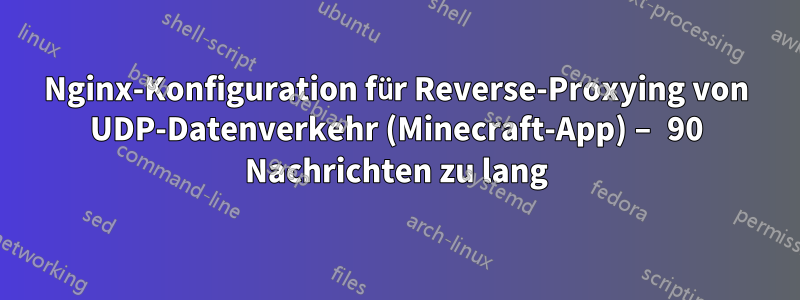 Nginx-Konfiguration für Reverse-Proxying von UDP-Datenverkehr (Minecraft-App) – 90 Nachrichten zu lang