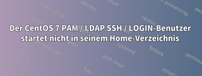 Der CentOS 7 PAM / LDAP SSH / LOGIN-Benutzer startet nicht in seinem Home-Verzeichnis