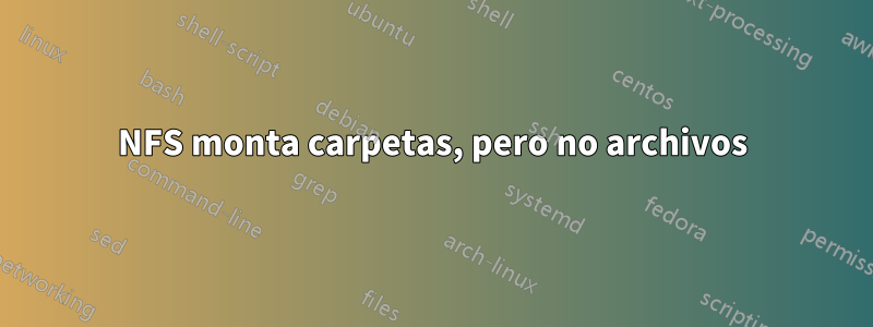 NFS monta carpetas, pero no archivos