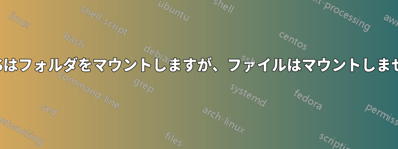 NFSはフォルダをマウントしますが、ファイルはマウントしません