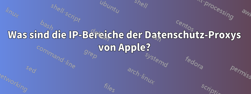 Was sind die IP-Bereiche der Datenschutz-Proxys von Apple?