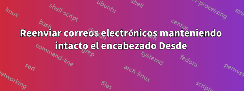 Reenviar correos electrónicos manteniendo intacto el encabezado Desde