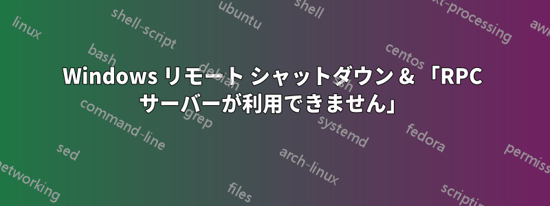 Windows リモート シャットダウン & 「RPC サーバーが利用できません」
