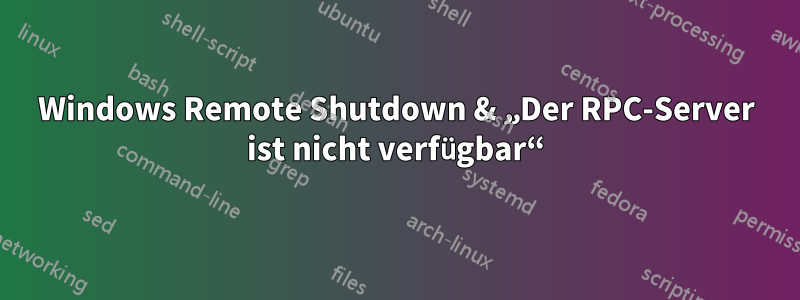 Windows Remote Shutdown & „Der RPC-Server ist nicht verfügbar“