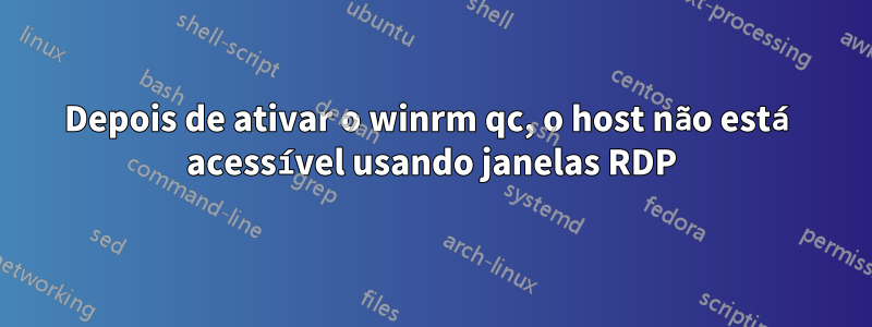 Depois de ativar o winrm qc, o host não está acessível usando janelas RDP