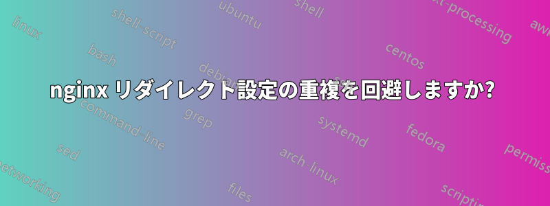 nginx リダイレクト設定の重複を回避しますか?