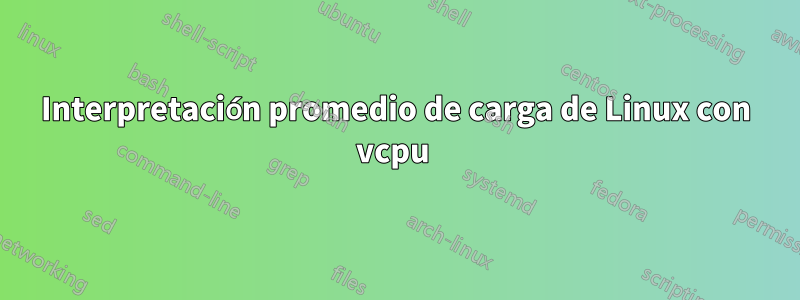 Interpretación promedio de carga de Linux con vcpu 
