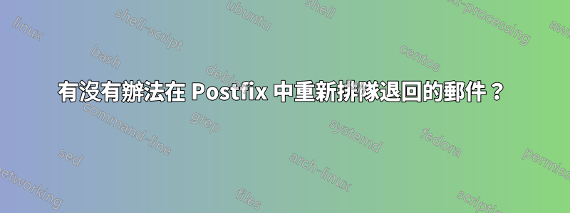 有沒有辦法在 Postfix 中重新排隊退回的郵件?