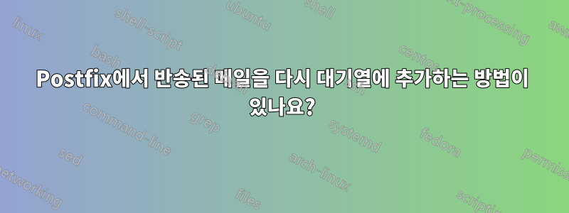 Postfix에서 반송된 메일을 다시 대기열에 추가하는 방법이 있나요?