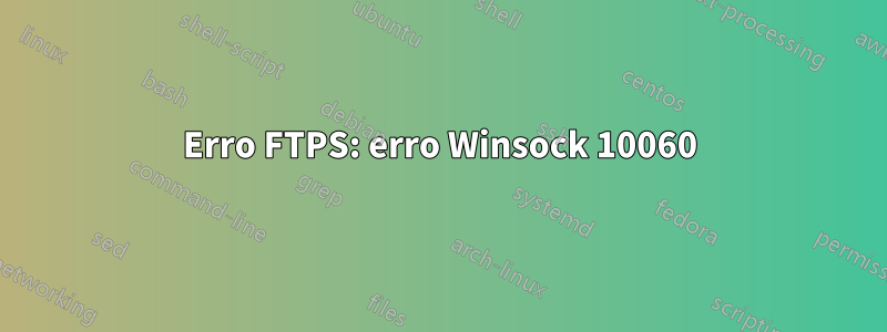 Erro FTPS: erro Winsock 10060