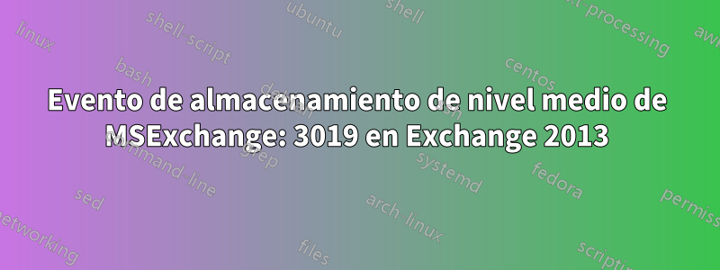 Evento de almacenamiento de nivel medio de MSExchange: 3019 en Exchange 2013