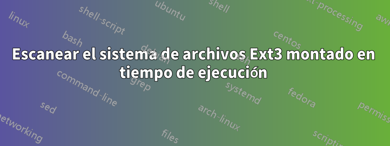Escanear el sistema de archivos Ext3 montado en tiempo de ejecución