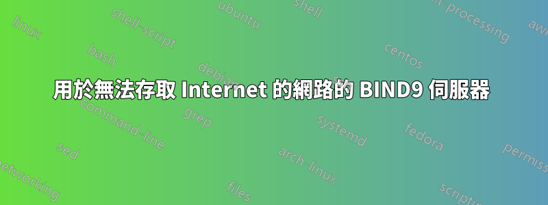 用於無法存取 Internet 的網路的 BIND9 伺服器