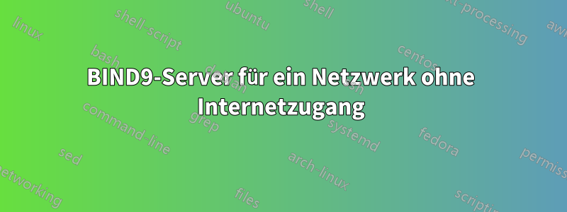 BIND9-Server für ein Netzwerk ohne Internetzugang