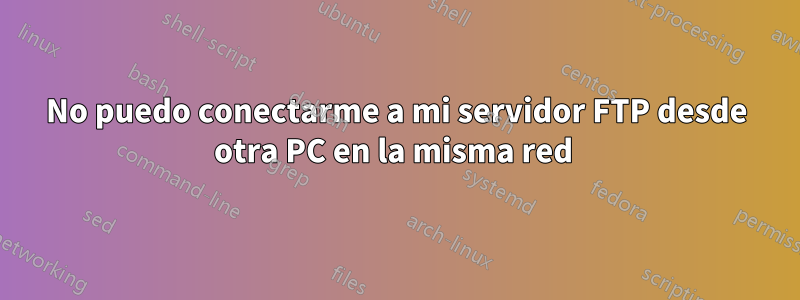 No puedo conectarme a mi servidor FTP desde otra PC en la misma red 
