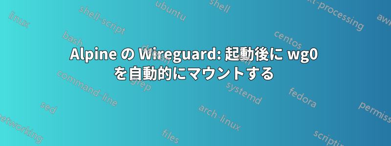 Alpine の Wireguard: 起動後に wg0 を自動的にマウントする