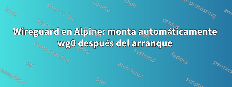 Wireguard en Alpine: monta automáticamente wg0 después del arranque
