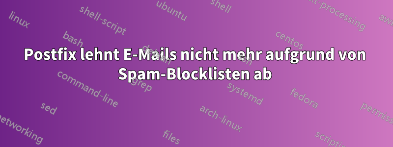 Postfix lehnt E-Mails nicht mehr aufgrund von Spam-Blocklisten ab