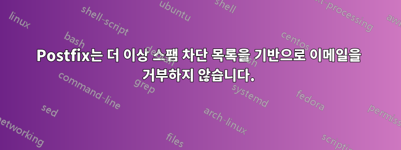 Postfix는 더 이상 스팸 차단 목록을 기반으로 이메일을 거부하지 않습니다.