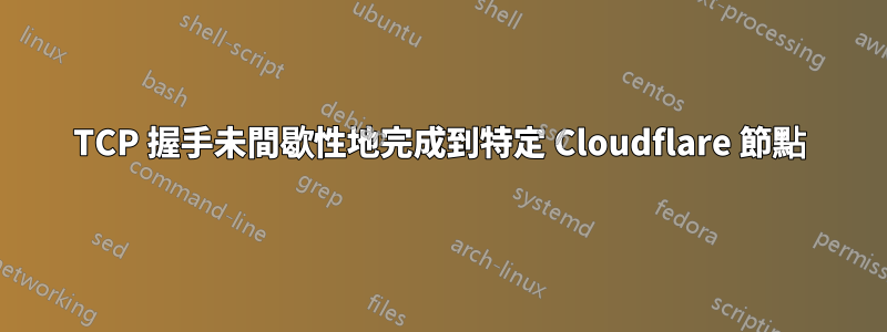 TCP 握手未間歇性地完成到特定 Cloudflare 節點