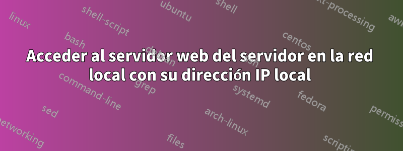 Acceder al servidor web del servidor en la red local con su dirección IP local