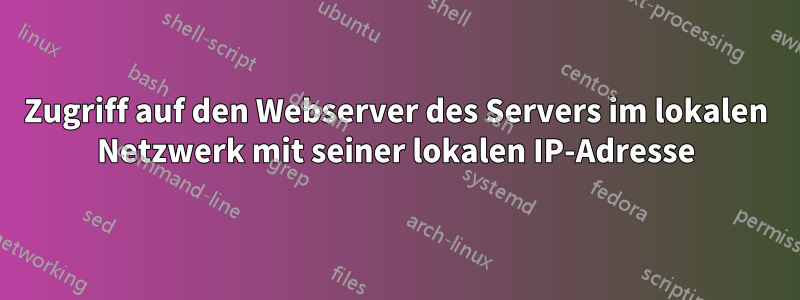 Zugriff auf den Webserver des Servers im lokalen Netzwerk mit seiner lokalen IP-Adresse