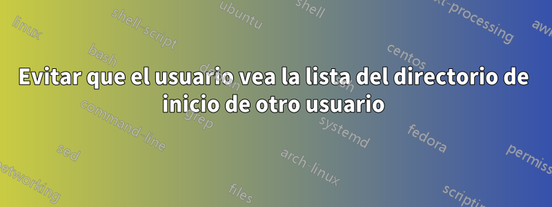 Evitar que el usuario vea la lista del directorio de inicio de otro usuario