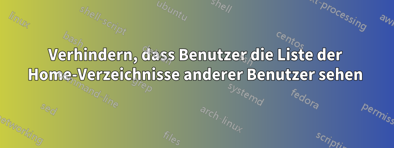 Verhindern, dass Benutzer die Liste der Home-Verzeichnisse anderer Benutzer sehen