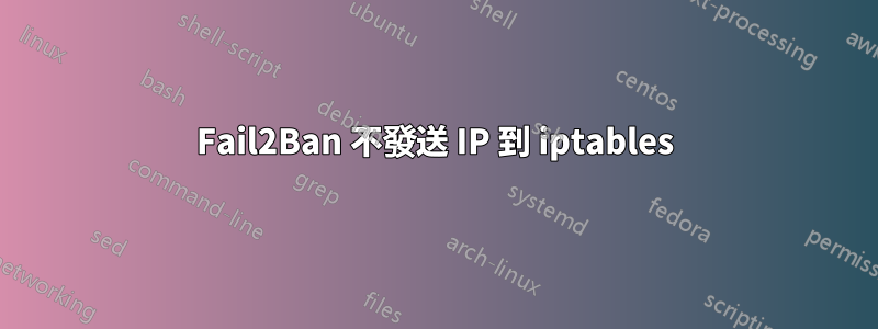 Fail2Ban 不發送 IP 到 iptables