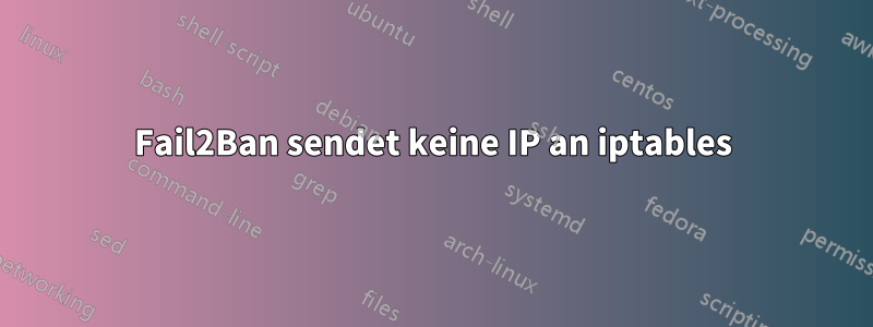 Fail2Ban sendet keine IP an iptables