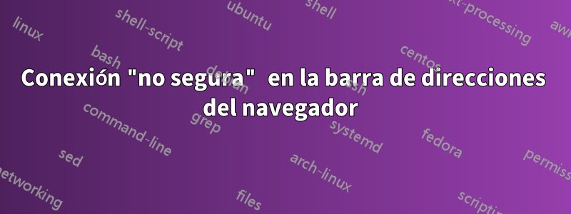 Conexión "no segura" en la barra de direcciones del navegador 