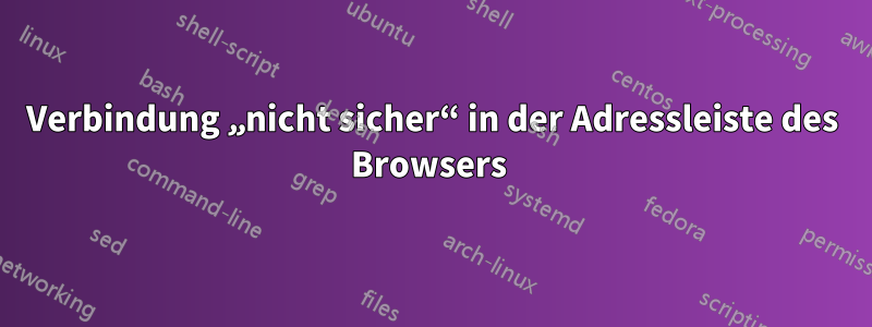 Verbindung „nicht sicher“ in der Adressleiste des Browsers 