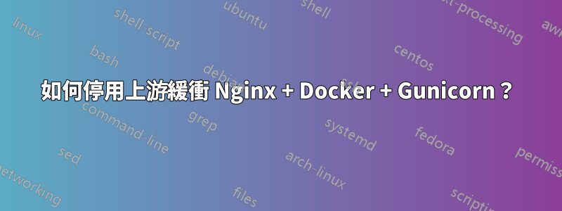 如何停用上游緩衝 Nginx + Docker + Gunicorn？