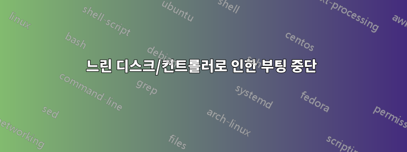 느린 디스크/컨트롤러로 인한 부팅 중단