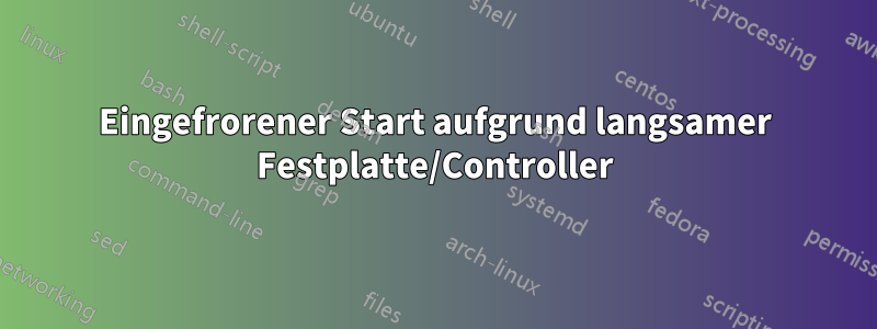 Eingefrorener Start aufgrund langsamer Festplatte/Controller