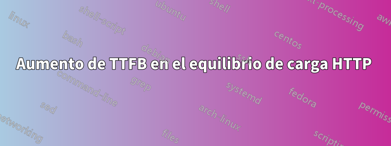 Aumento de TTFB en el equilibrio de carga HTTP