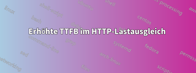 Erhöhte TTFB im HTTP-Lastausgleich