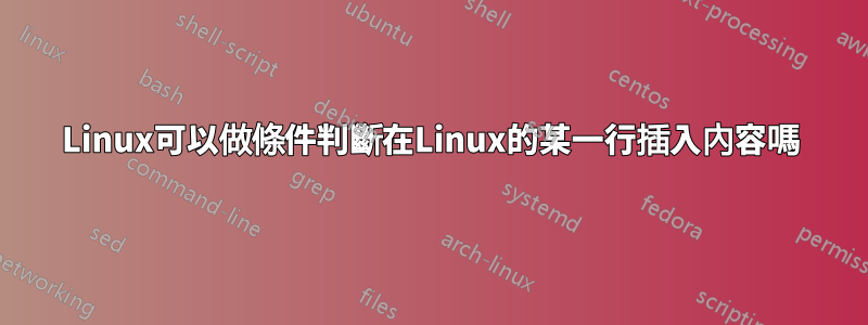Linux可以做條件判斷在Linux的某一行插入內容嗎
