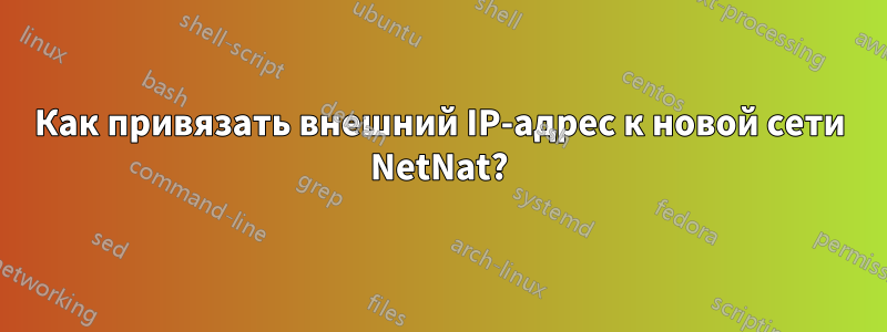 Как привязать внешний IP-адрес к новой сети NetNat?
