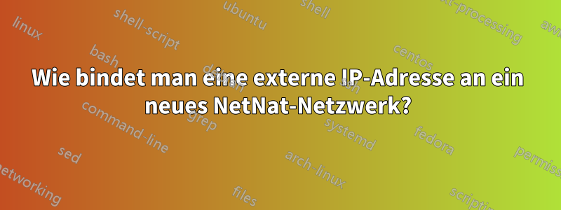 Wie bindet man eine externe IP-Adresse an ein neues NetNat-Netzwerk?