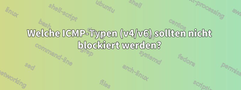 Welche ICMP-Typen (v4/v6) sollten nicht blockiert werden?