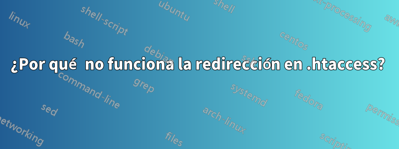 ¿Por qué no funciona la redirección en .htaccess?