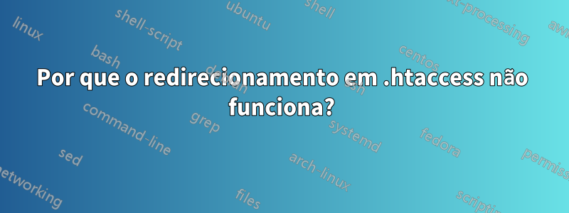 Por que o redirecionamento em .htaccess não funciona?