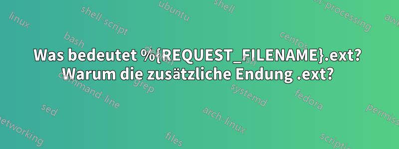 Was bedeutet %{REQUEST_FILENAME}.ext? Warum die zusätzliche Endung .ext?