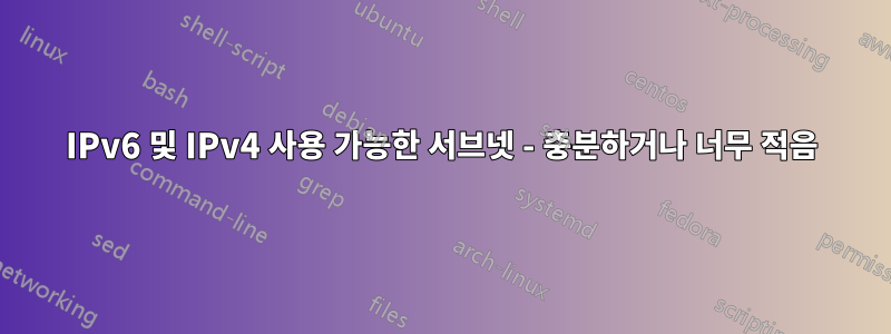IPv6 및 IPv4 사용 가능한 서브넷 - 충분하거나 너무 적음