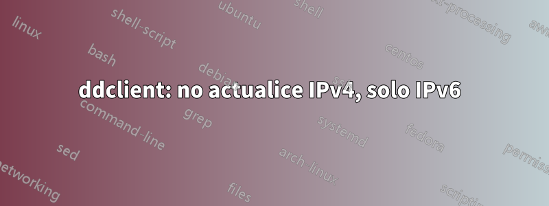 ddclient: no actualice IPv4, solo IPv6 