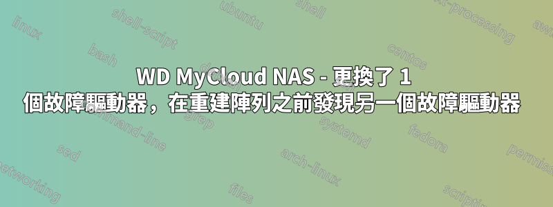 WD MyCloud NAS - 更換了 1 個故障驅動器，在重建陣列之前發現另一個故障驅動器 
