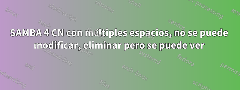 SAMBA 4 CN con múltiples espacios, no se puede modificar, eliminar pero se puede ver